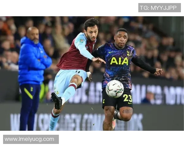 伯恩利与热刺精彩对决集锦回顾赛场瞬间尽在眼前